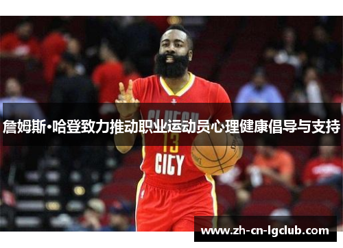 詹姆斯·哈登致力推动职业运动员心理健康倡导与支持 詹姆斯·哈登致力推动职业运动员心理健康倡导与支持