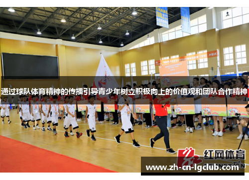 通过球队体育精神的传播引导青少年树立积极向上的价值观和团队合作精神