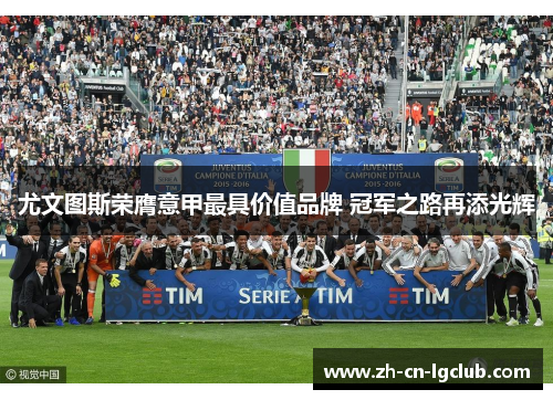 尤文图斯荣膺意甲最具价值品牌 冠军之路再添光辉