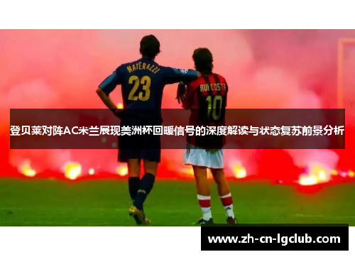 登贝莱对阵AC米兰展现美洲杯回暖信号的深度解读与状态复苏前景分析 登贝莱对阵AC米兰展现美洲杯回暖信号的深度解读与状态复苏前景分析