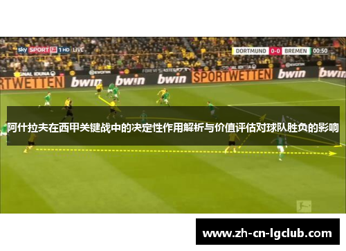 阿什拉夫在西甲关键战中的决定性作用解析与价值评估对球队胜负的影响
