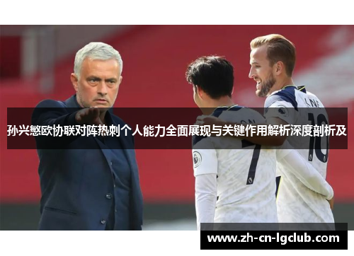 孙兴慜欧协联对阵热刺个人能力全面展现与关键作用解析深度剖析及