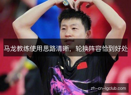马龙教练使用思路清晰,轮换阵容恰到好处 马龙教练使用思路清晰,轮换阵容恰到好处